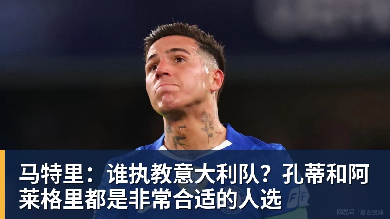 华体会体育马特里：谁执教意大利队？孔蒂和阿莱格里都是非常合适的人选