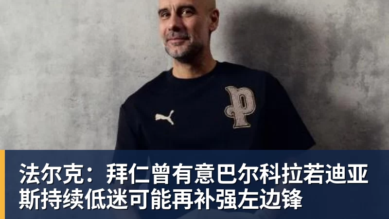 华体会体育法尔克：拜仁曾有意巴尔科拉若迪亚斯持续低迷可能再补强左边锋