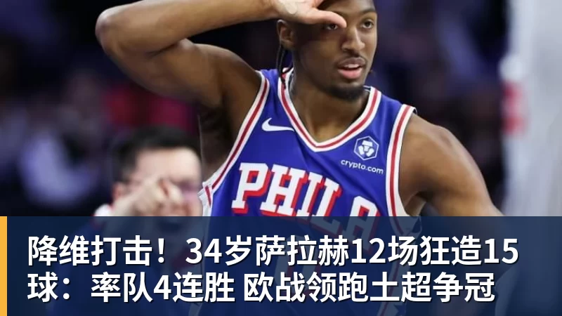 华体会体育降维打击！34岁萨拉赫12场狂造15球：率队4连胜 欧战领跑土超争冠