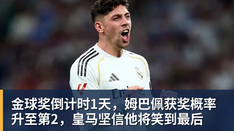 华体会体育金球奖倒计时1天，姆巴佩获奖概率升至第2，皇马坚信他将笑到最后